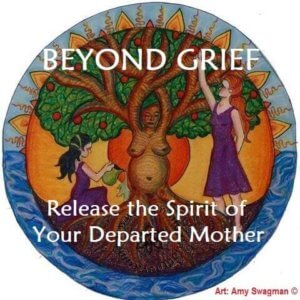 Beyond Grief - Release the Spirit of your Departed Mother